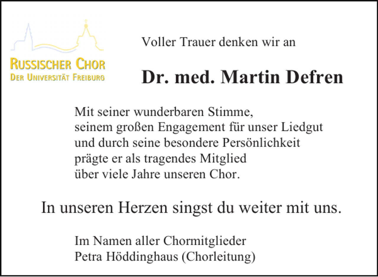 <p>Voller Trauer denken wir an</p><p>Dr. med. Martin Defren<br />Mit seiner wunderbaren Stimme,<br />seinem großen Engagement für unser Liedgut<br />und durch seine besondere Persönlichkeit<br />prägte er als tragendes Mitglied<br />über viele Jahre unseren Chor.</p><p>In unseren Herzen singst du weiter mit uns.<br />Im Namen aller Chormitglieder<br />Petra Höddinghaus (Chorleitung)</p>
