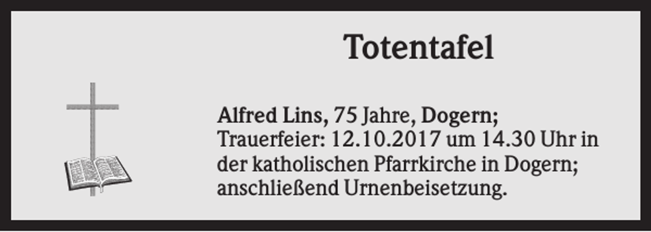 <p>Totentafel<br />Alfred Lins, 75 Jahre, Dogern;<br />Trauerfeier: 12.10.2017 um 14.30 Uhr in<br />der katholischen Pfarrkirche in Dogern;<br />anschließend Urnenbeisetzung.</p>