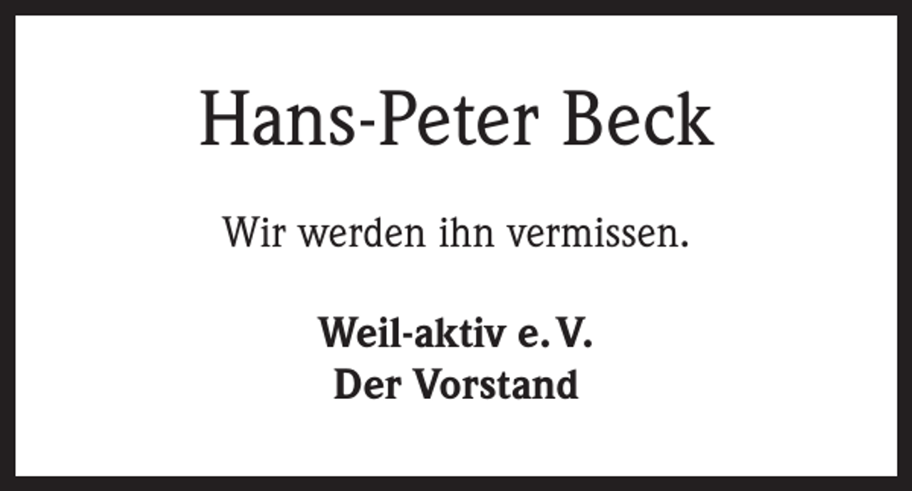 <p>Hans-Peter Beck<br />Wir werden ihn vermissen.<br />Weil-aktiv e. V.<br />Der Vorstand</p>
