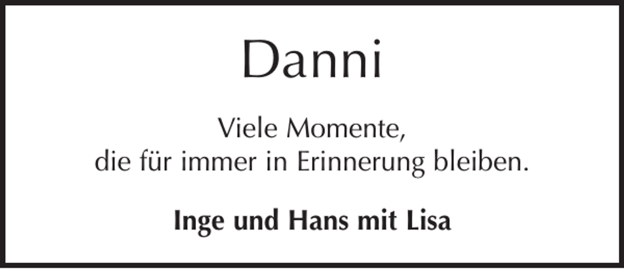 <p>Danni<br />Viele Momente,<br />die für immer in Erinnerung bleiben.<br />Inge und Hans mit Lisa</p>