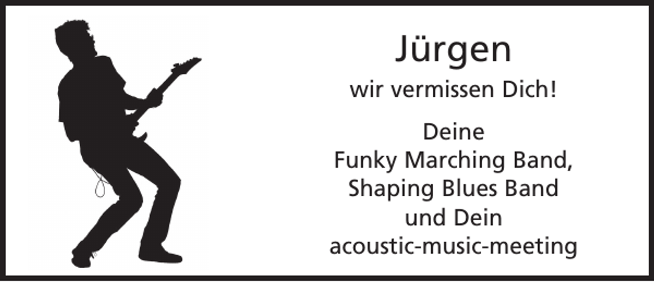 <p>Jürgen<br />wir vermissen Dich!<br />Deine<br />Funky Marching Band,<br />Shaping Blues Band<br />und Dein<br />acoustic-music-meeting</p>