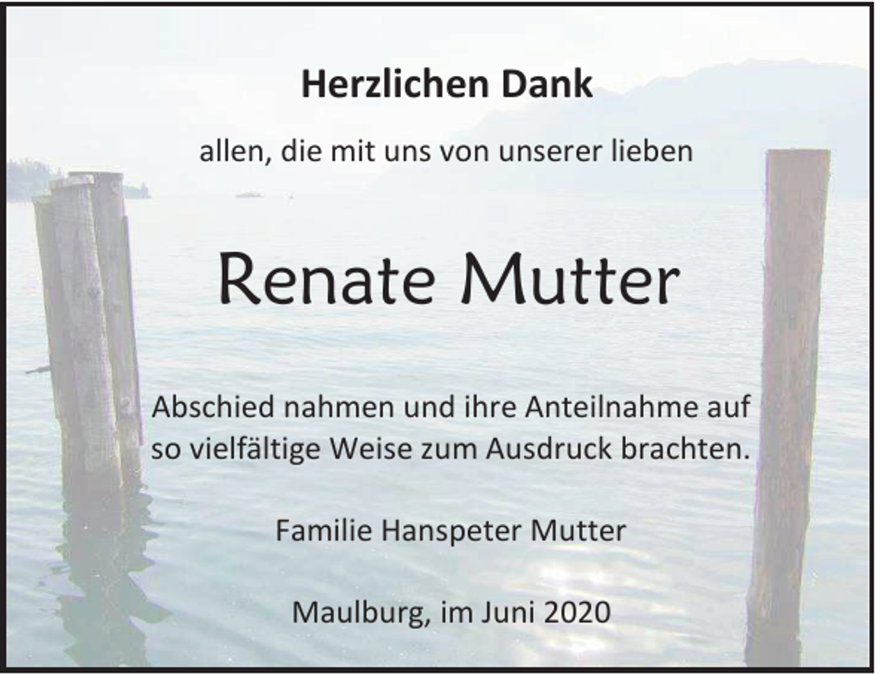 <p>Herzlichen Dank<br />allen, die mit uns von unserer lieben</p><p>Renate Mutter<br />Abschied nahmen und ihre Anteilnahme auf<br />so vielfältige Weise zum Ausdruck brachten.<br />Familie Hanspeter Mutter<br />Maulburg, im Juni 2020</p>