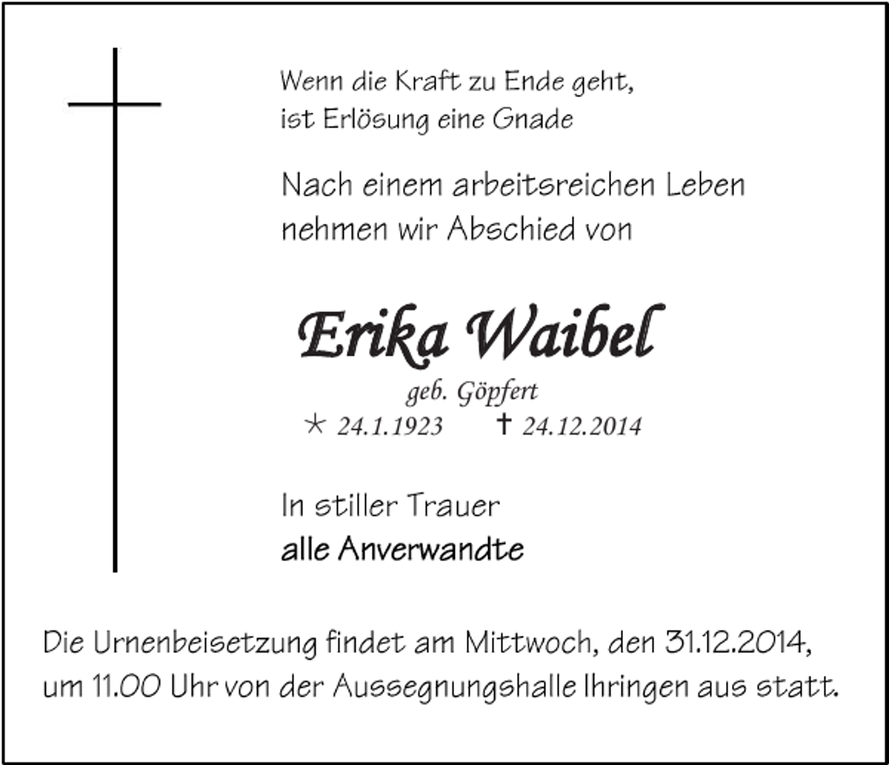 <p>Erika Waibel<br />geb. Göpfert<br /> 24.1.1923<br /> 24.12.2014</p>