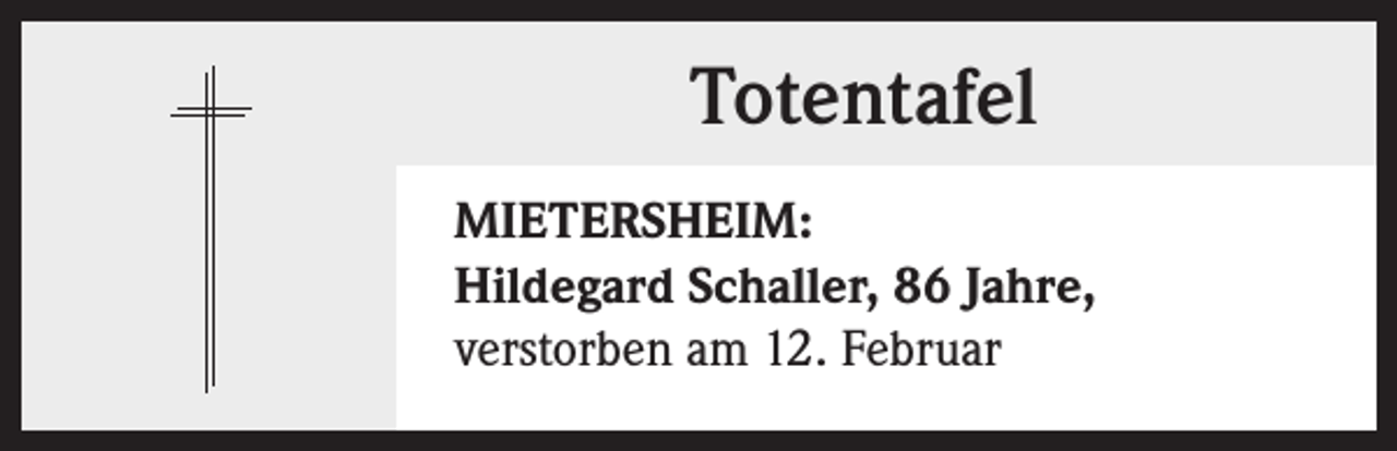 <p>Totentafel<br />MIETERSHEIM:<br />Hildegard Schaller, 86 Jahre,<br />verstorben am 12. Februar</p>