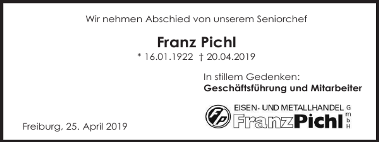 <p>Wir nehmen Abschied von unserem Seniorchef</p><p>Franz Pichl<br />* 16.01.1922 † 20.04.2019<br />In stillem Gedenken:<br />Geschäftsführung und Mitarbeiter</p><p>Freiburg, 25. April 2019</p>