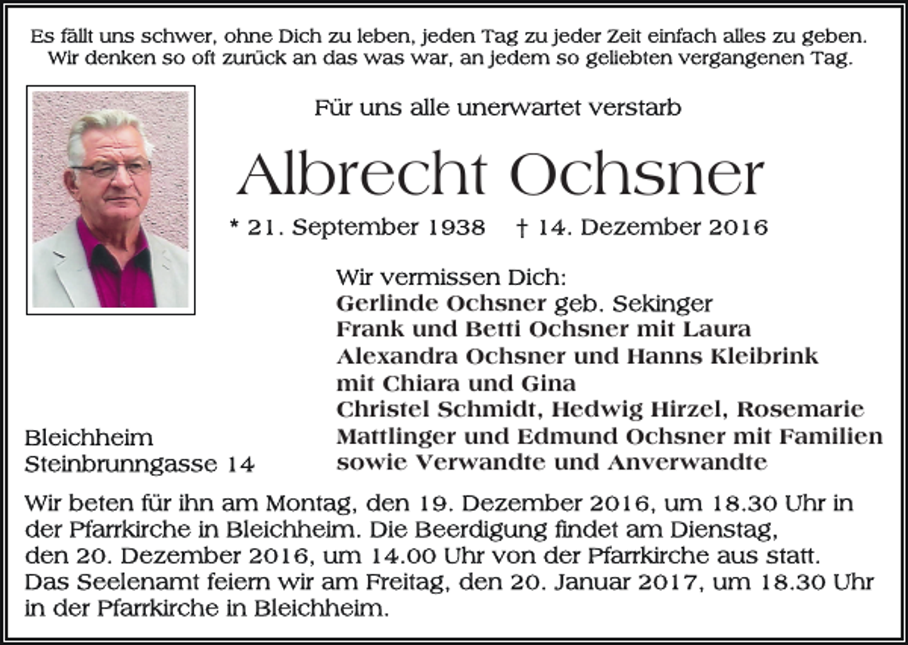 <p>Albrecht Ochsner<br />Gerlinde Ochsner<br />Frank und Betti Ochsner mit Laura<br />Alexandra Ochsner und Hanns Kleibrink<br />mit Chiara und Gina<br />Christel Schmidt, Hedwig Hirzel, Rosemarie<br />Mattlinger und Edmund Ochsner mit Familien<br />sowie Verwandte und Anverwandte</p>