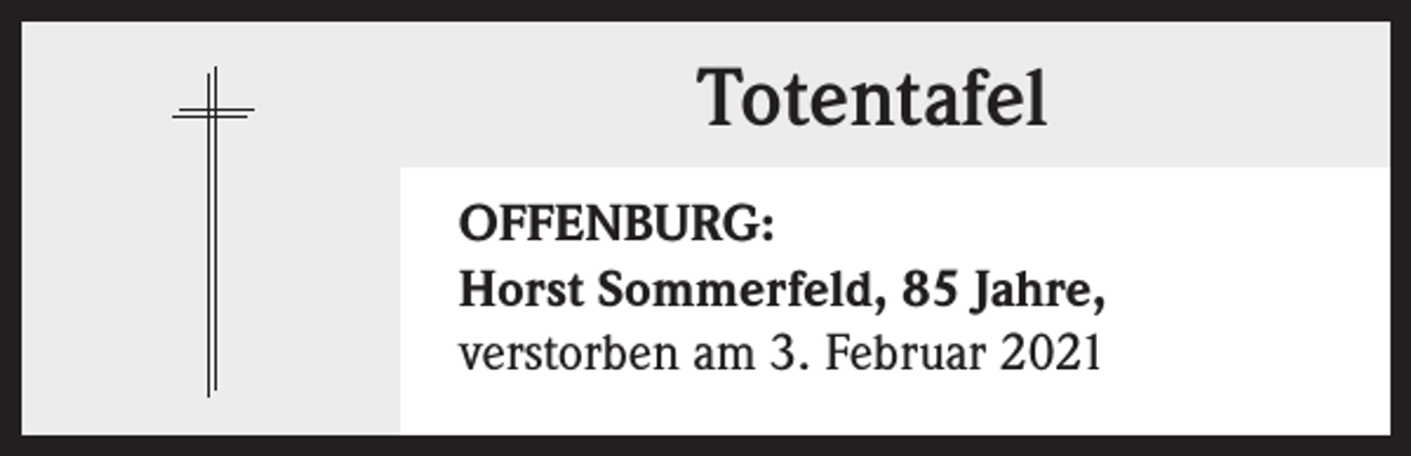 <p>Totentafel<br />OFFENBURG:<br />Horst Sommerfeld, 85 Jahre,<br />verstorben am 3. Februar 2021</p>