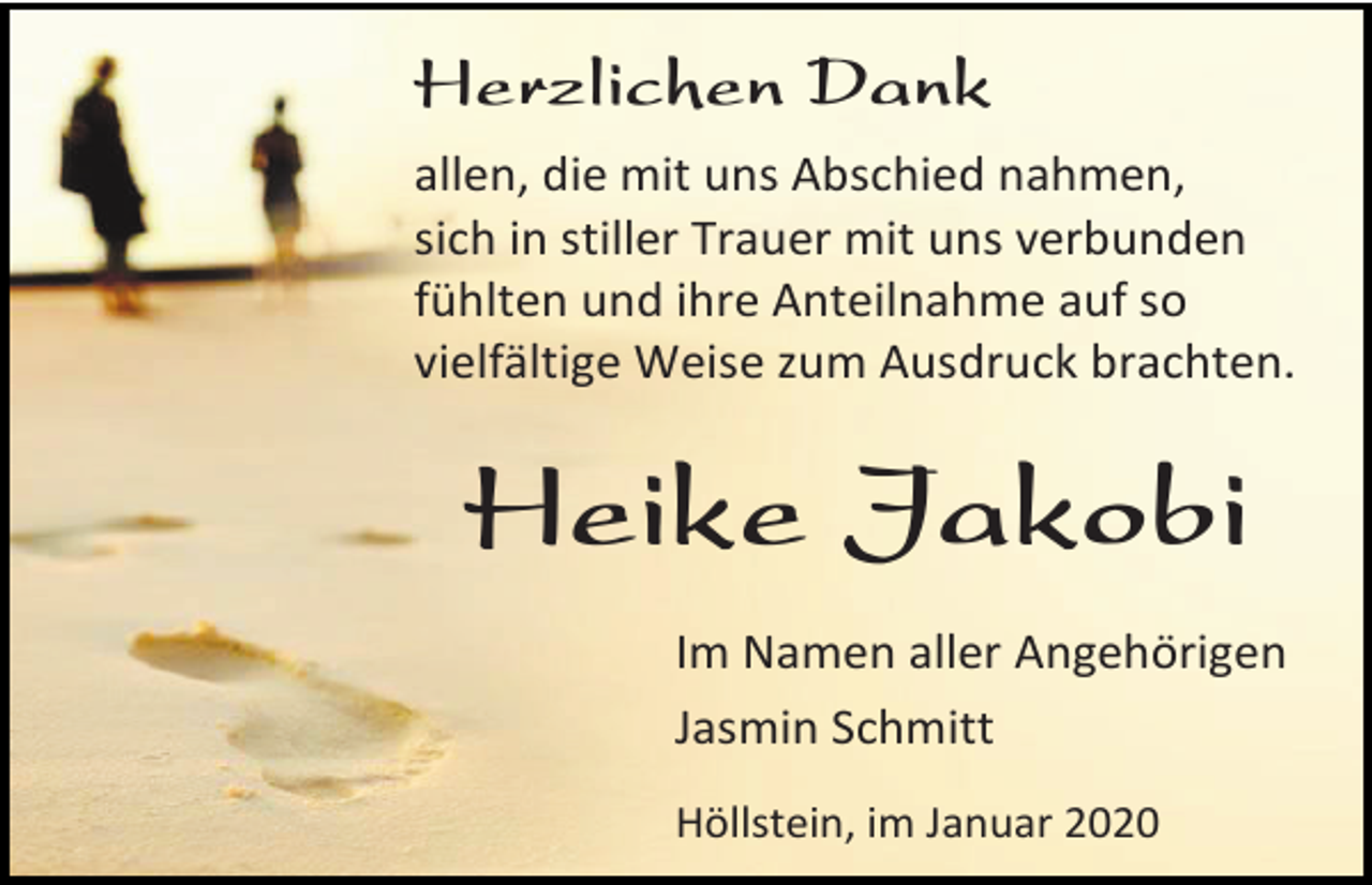 <p>Herzlichen Dank<br />allen, die mit uns Abschied nahmen,<br />sich in stiller Trauer mit uns verbunden<br />fühlten und ihre Anteilnahme auf so<br />vielfältige Weise zum Ausdruck brachten.</p><p>Heike Jakobi<br />Im Namen aller Angehörigen<br />Jasmin Schmitt<br />Höllstein, im Januar 2020</p>