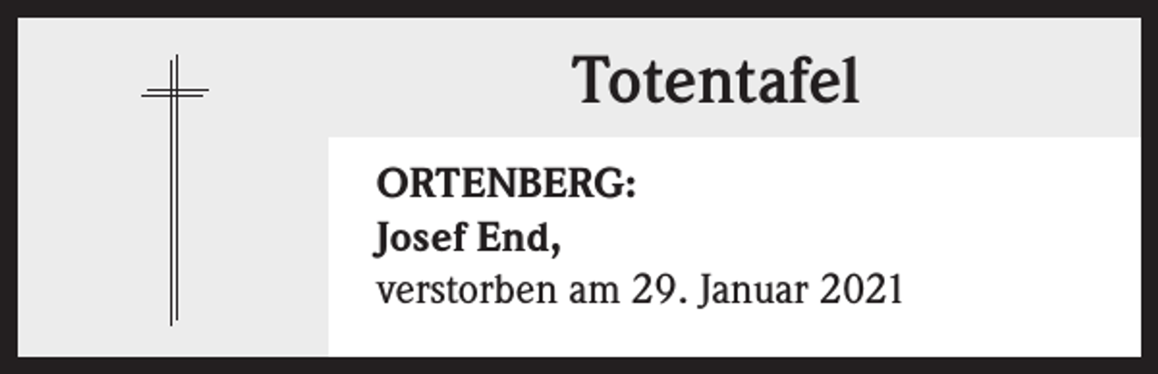 <p>Totentafel<br />ORTENBERG:<br />Josef End,<br />verstorben am 29. Januar 2021</p>
