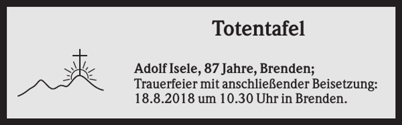 <p>Totentafel<br />Adolf Isele, 87 Jahre, Brenden;<br />Trauerfeier mit anschließender Beisetzung:<br />18.8.2018 um 10.30 Uhr in Brenden.</p>