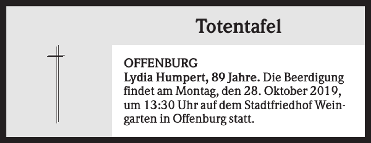 <p>Totentafel<br />OFFENBURG<br />Lydia Humpert, 89 Jahre. Die Beerdigung<br />findet am Montag, den 28. Oktober 2019,<br />um 13:30 Uhr auf dem Stadtfriedhof Weingarten in Offenburg statt.</p>
