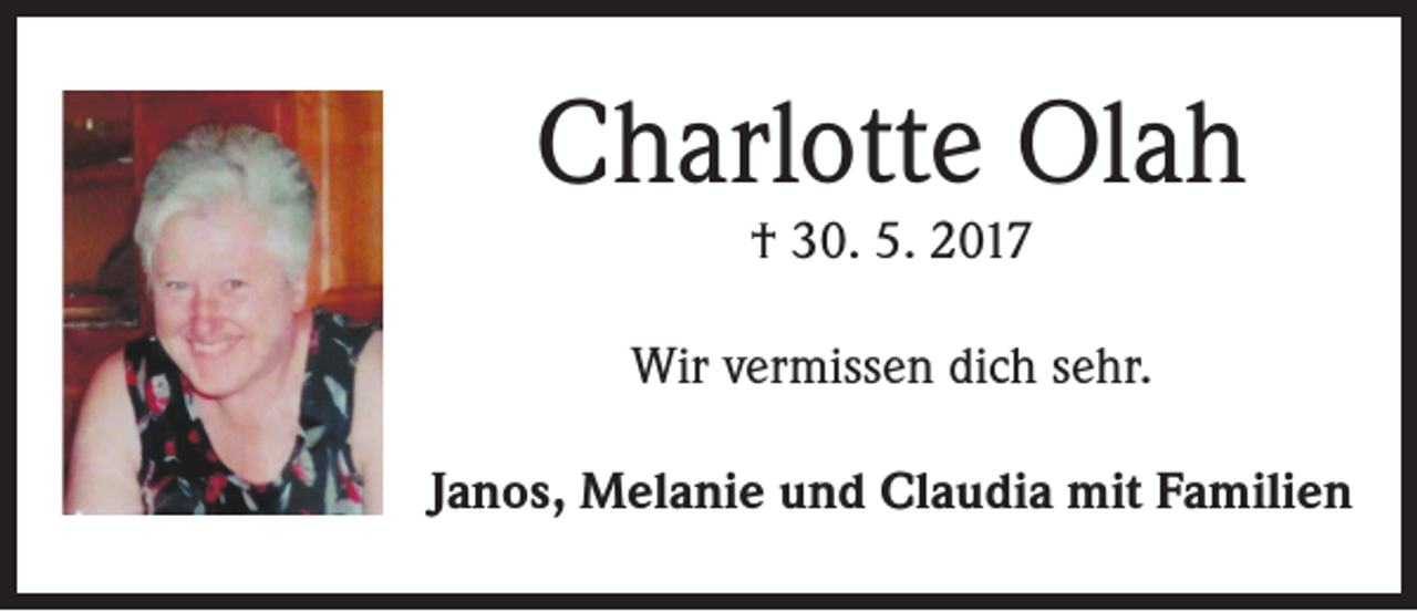 <p>Charlotte Olah<br />† 30. 5. 2017</p><p>Wir vermissen dich sehr.<br />Janos, Melanie und Claudia mit Familien</p>