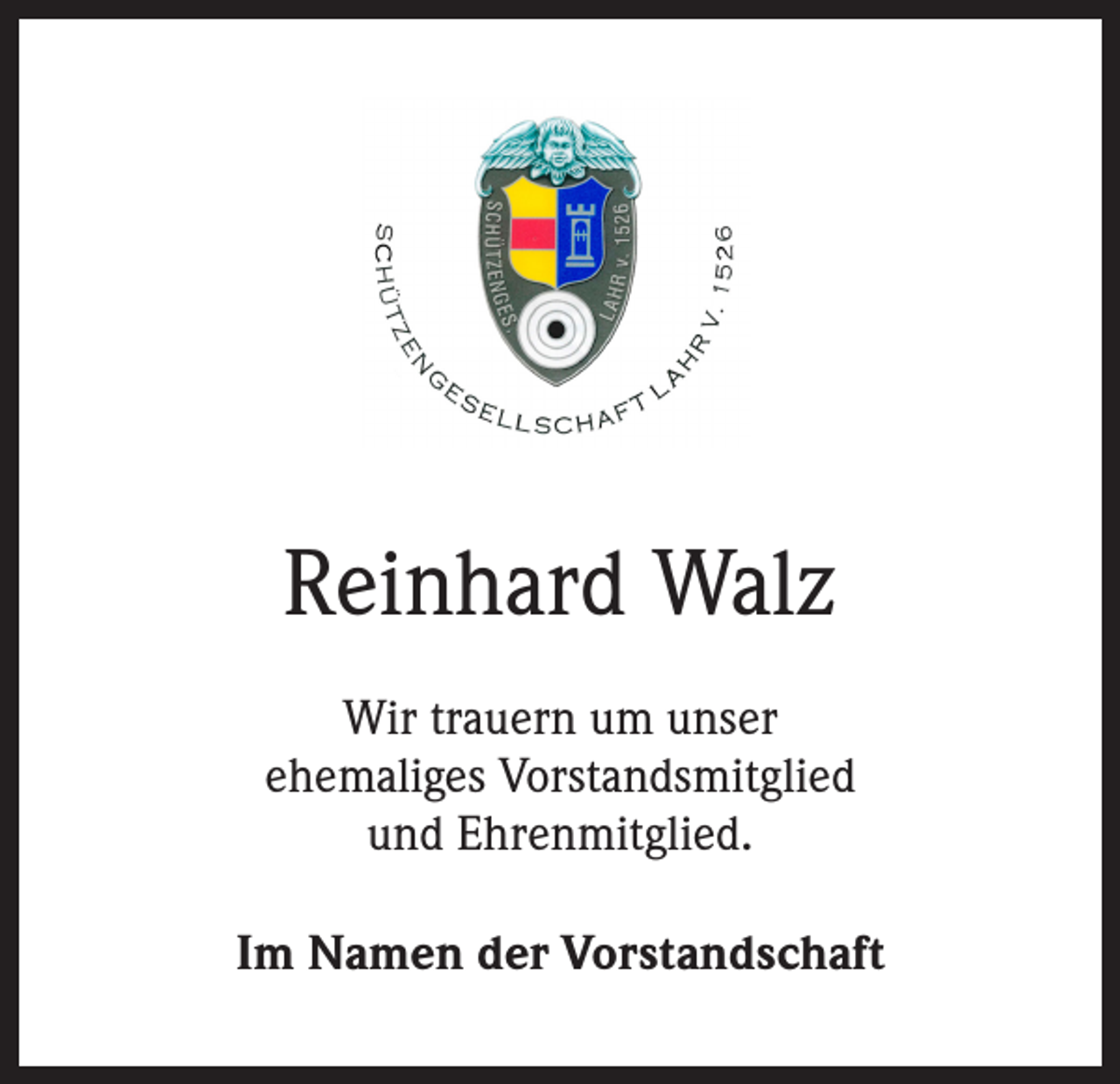 <p>Reinhard Walz<br />Wir trauern um unser<br />ehemaliges Vorstandsmitglied<br />und Ehrenmitglied.<br />Im Namen der Vorstandschaft</p>