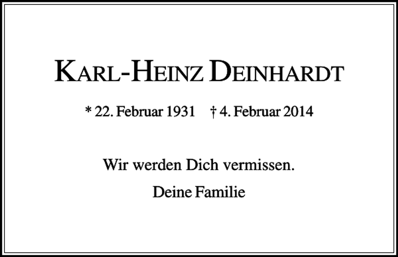 <p>KARL-HEINZ DEINHARDT<br />* 22. Februar 1931 † 4. Februar 2014</p><p>Wir werden Dich vermissen.<br />Deine Familie</p>