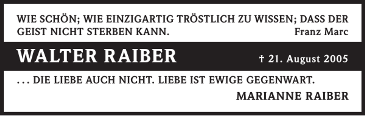 <p>WIE SCHÖN; WIE EINZIGARTIG TRÖSTLICH ZU WISSEN; DASS DER<br />GEIST NICHT STERBEN KANN.<br />Franz Marc</p><p>WALTER R AIBER</p><p>† 21. August 2005</p><p>. . . DIE LIEBE AUCH NICHT. LIEBE IST EWIGE GEGENWART.</p><p>MARIANNE R AIBER</p>