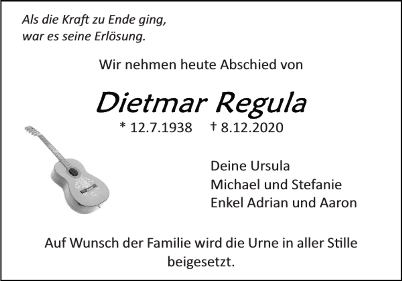 <p>Als die Kraft zu Ende ging,<br />war es seine Erlösung.</p><p>Wir nehmen heute Abschied von</p><p>* 12.7.1938</p><p>† 8.12.2020<br />Deine Ursula<br />Michael und Stefanie<br />Enkel Adrian und Aaron</p><p>Auf Wunsch der Familie wird die Urne in aller Stille<br />beigesetzt.</p>