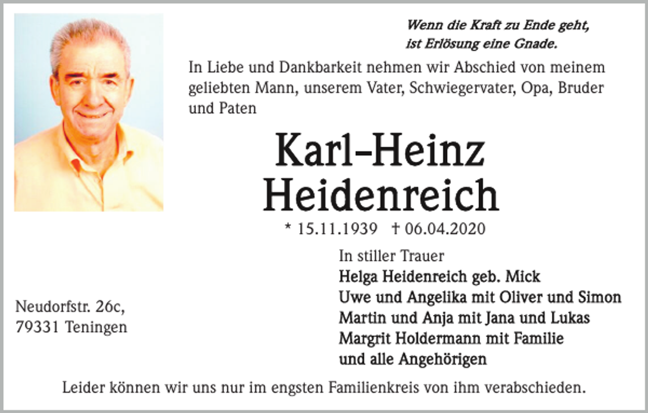<p>In Liebe und Dankbarkeit nehmen wir Abschied von meinem<br />geliebten Mann, unserem Vater, Schwiegervater, Opa, Bruder<br />und Paten</p><p>* 15.11.1939 † 06.04.2020<br />In stiller Trauer<br />Neudorfstr. 26c,<br />79331 Teningen</p><p>Leider können wir uns nur im engsten Familienkreis von ihm verabschieden.</p>