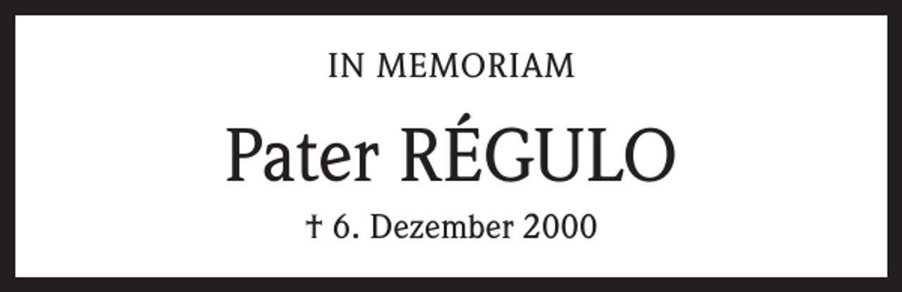 <p>IN MEMORIAM</p><p>Pater RÉGULO<br />† 6. Dezember 2000</p>