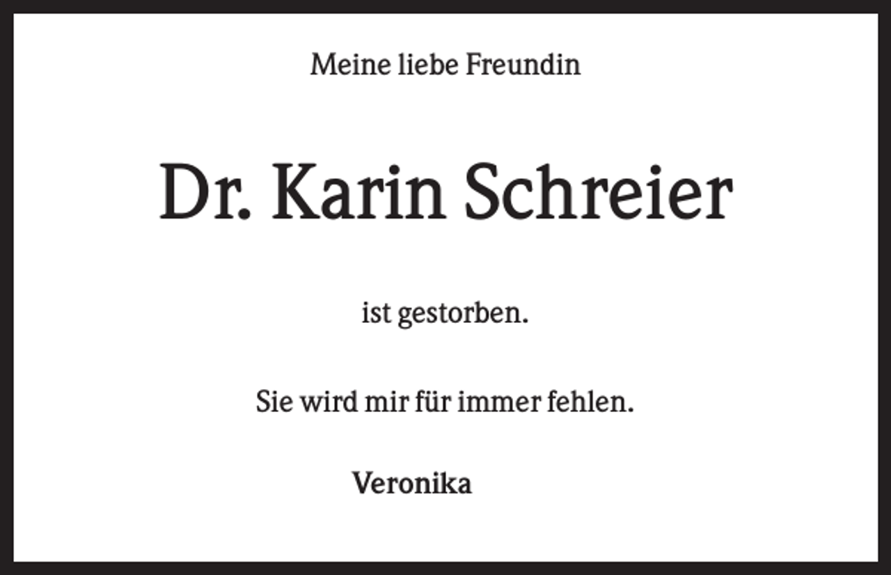 <p>Meine liebe Freundin</p><p>Dr. Karin Schreier<br />ist gestorben.<br />Sie wird mir für immer fehlen.<br />Veronika</p>