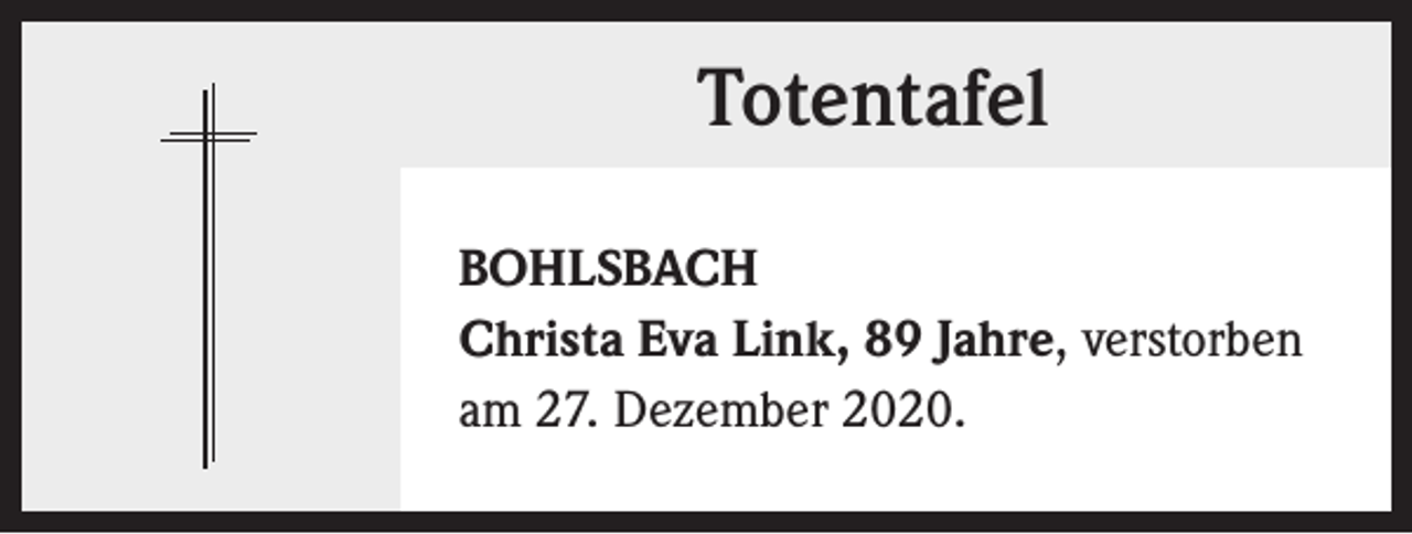 <p>Totentafel<br />BOHLSBACH<br />Christa Eva Link, 89 Jahre, verstorben<br />am 27. Dezember 2020.</p>