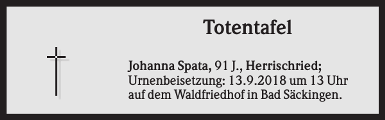 <p>Totentafel<br />Johanna Spata, 91 J., Herrischried;<br />Urnenbeisetzung: 13.9.2018 um 13 Uhr<br />auf dem Waldfriedhof in Bad Säckingen.</p>