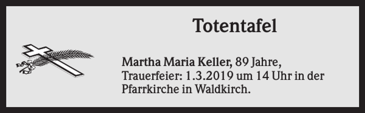 <p>Totentafel<br />Martha Maria Keller, 89 Jahre,<br />Trauerfeier: 1.3.2019 um 14 Uhr in der<br />Pfarrkirche in Waldkirch.</p>