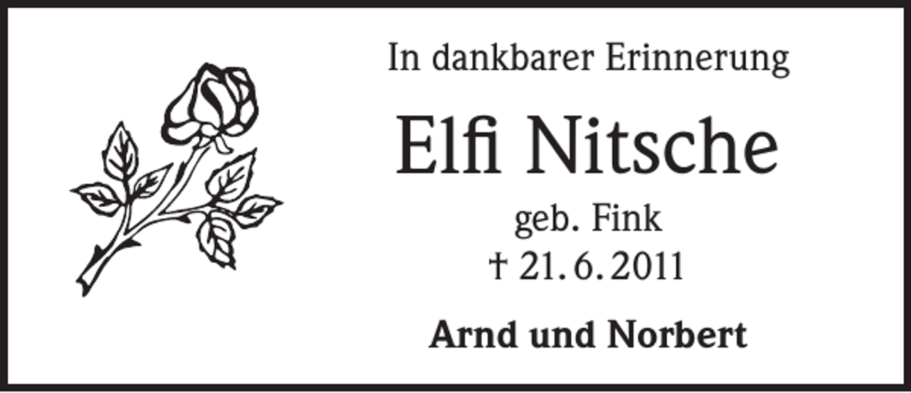<p>In dankbarer Erinnerung</p><p>Elfi Nitsche<br />geb. Fink<br />† 21. 6. 2011</p><p>Arnd und Norbert</p>