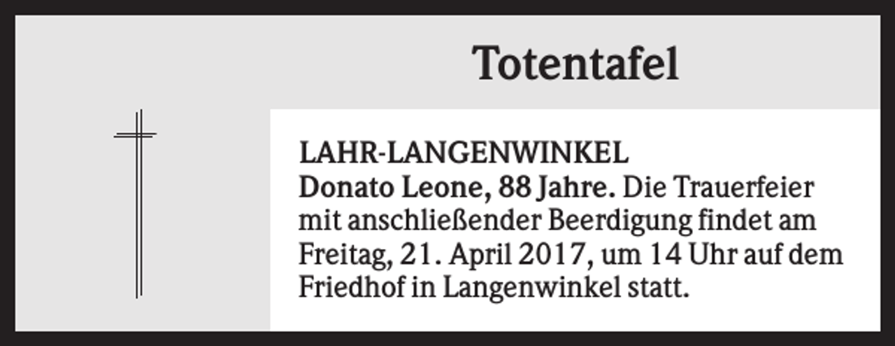 <p>Totentafel<br />LAHR-LANGENWINKEL<br />Donato Leone, 88 Jahre. Die Trauerfeier<br />mit anschließender Beerdigung findet am<br />Freitag, 21. April 2017, um 14 Uhr auf dem<br />Friedhof in Langenwinkel statt.</p>