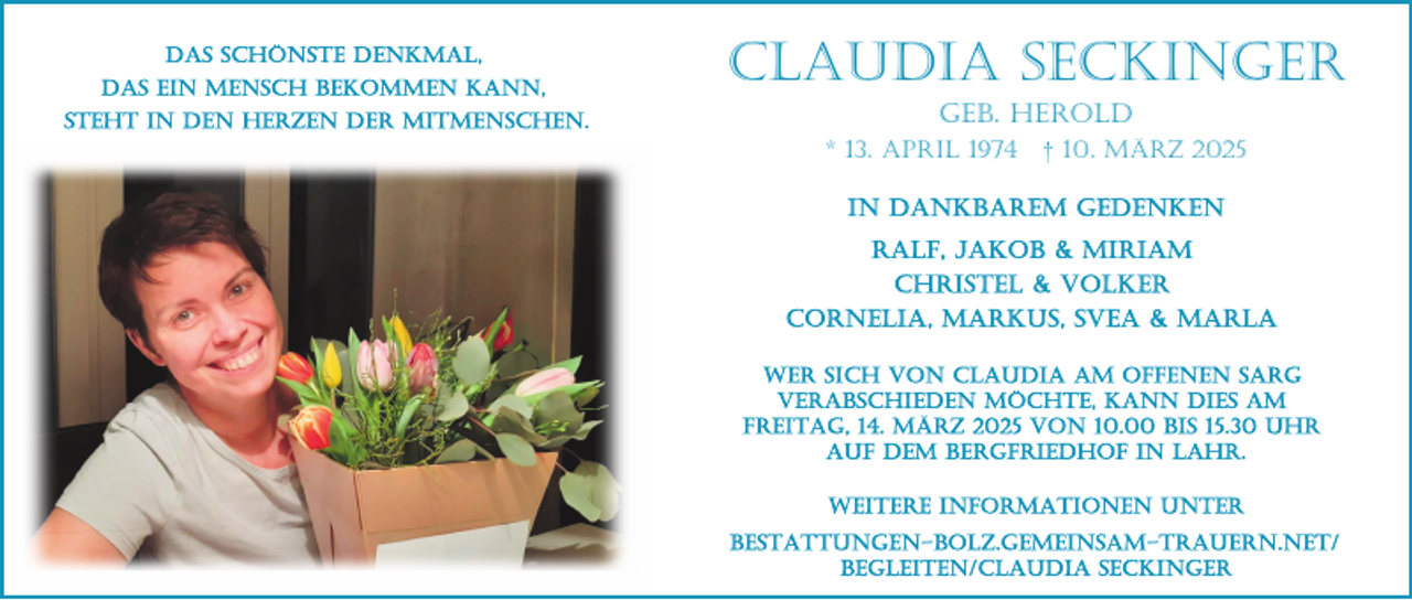 <p>CLAUDIA SECKINGER<br />GEB. HEROLD<br />* 13. APRIL 1974</p><p>† 10. MÄRZ 2025</p>