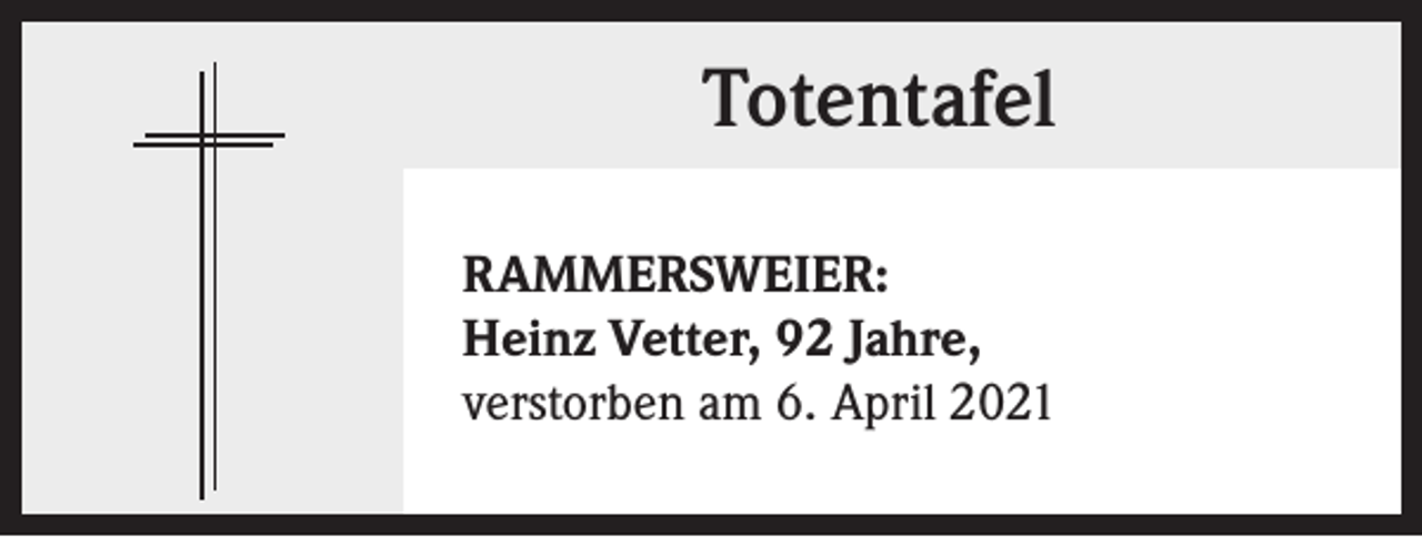<p>Totentafel<br />RAMMERSWEIER:<br />Heinz Vetter, 92 Jahre,<br />verstorben am 6. April 2021</p>