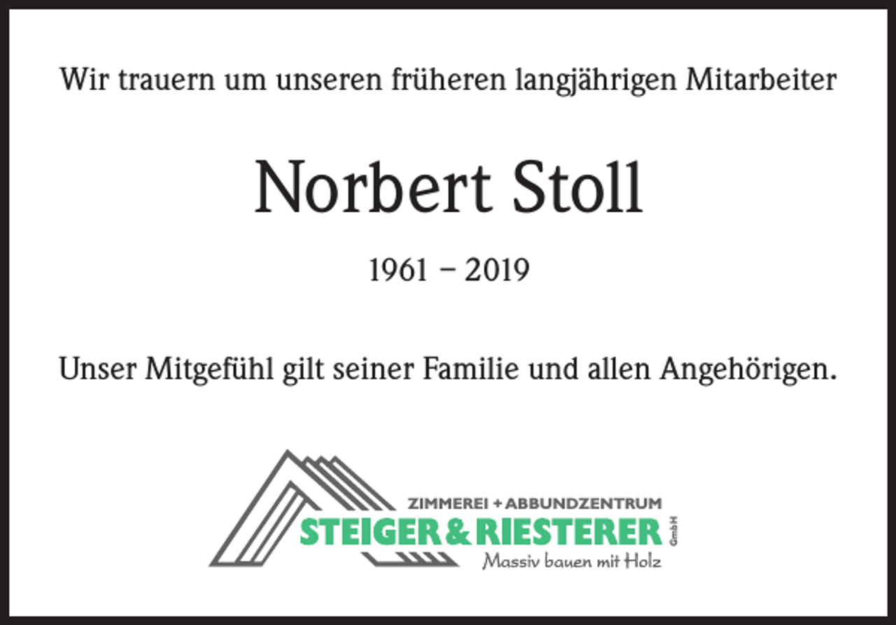 <p>Wir trauern um unseren früheren langjährigen Mitarbeiter</p><p>Norbert Stoll<br />1961 – 2019<br />Unser Mitgefühl gilt seiner Familie und allen Angehörigen.</p><p>GmbH</p><p>ZIMMEREI + ABBUNDZENTRUM</p>