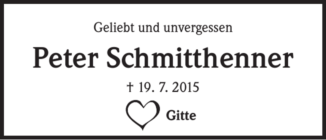 <p>Geliebt und unvergessen</p><p>Peter Schmitthenner<br />† 19. 7. 2015<br />Gitte</p>
