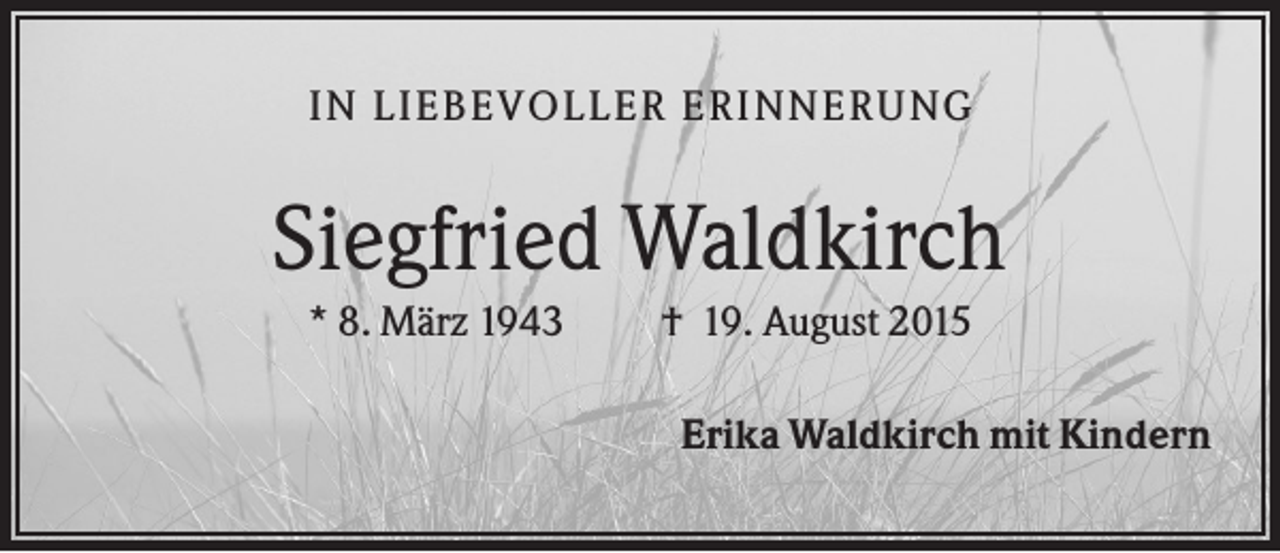 <p>IN L IEB EV O L L ER ER INNER U NG</p><p>Siegfried Waldkirch<br />* 8. März 1943</p><p>† 19. August 2015<br />Erika Waldkirch mit Kindern</p>