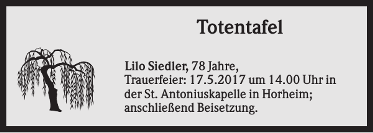 <p>Totentafel<br />Lilo Siedler, 78 Jahre,<br />Trauerfeier: 17.5.2017 um 14.00 Uhr in<br />der St. Antoniuskapelle in Horheim;<br />anschließend Beisetzung.</p>