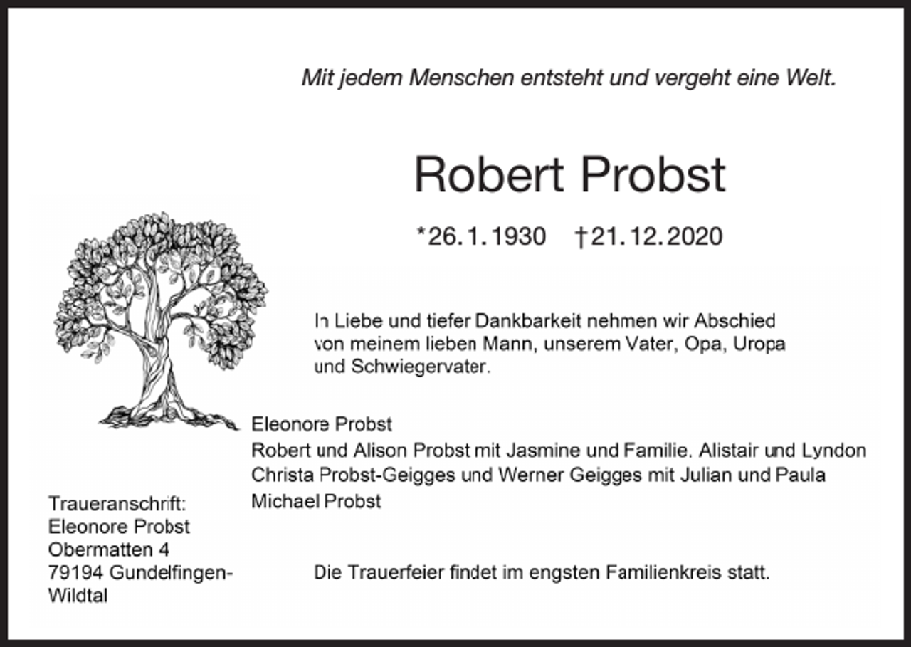 <p>Mit jedem Menschen entsteht und vergeht eine Welt.</p><p>Robert Probst<br />* 26. 1. 1930</p><p>† 21. 12. 2020</p>