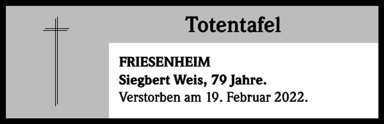 <p>Totentafel<br />Totentafel<br />FRIESENHEIM<br />Siegbert Weis, 79 Jahre.<br />Verstorben am 19. Februar 2022.</p>