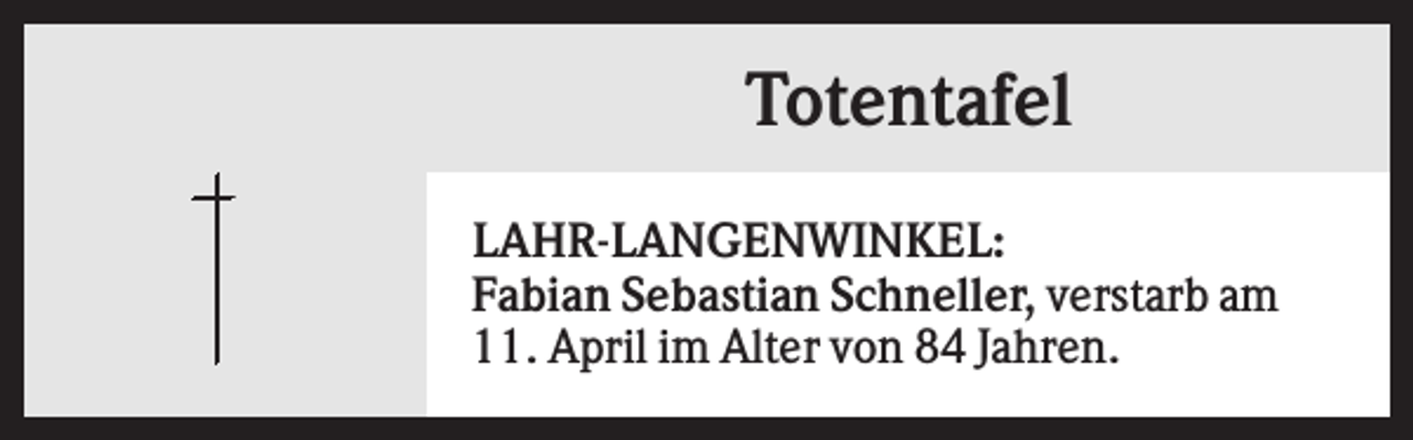 <p>Totentafel<br />LAHR-LANGENWINKEL:<br />Fabian Sebastian Schneller, verstarb am<br />11. April im Alter von 84 Jahren.</p>