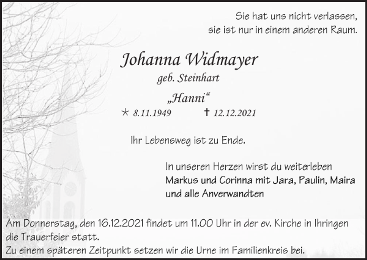 <p>Johanna Widmayer<br />geb. Steinhart</p><p>„Hanni“<br /> 8.11.1949</p><p> 12.12.2021</p>