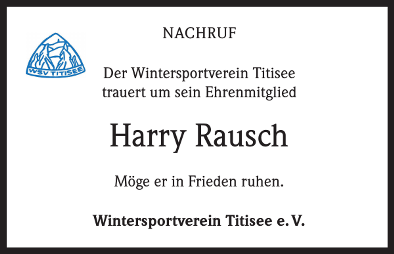 <p>NACHRUF<br />Der Wintersportverein Titisee<br />trauert um sein Ehrenmitglied</p><p>Harry Rausch<br />Möge er in Frieden ruhen.<br />Wintersportverein Titisee e. V.</p>