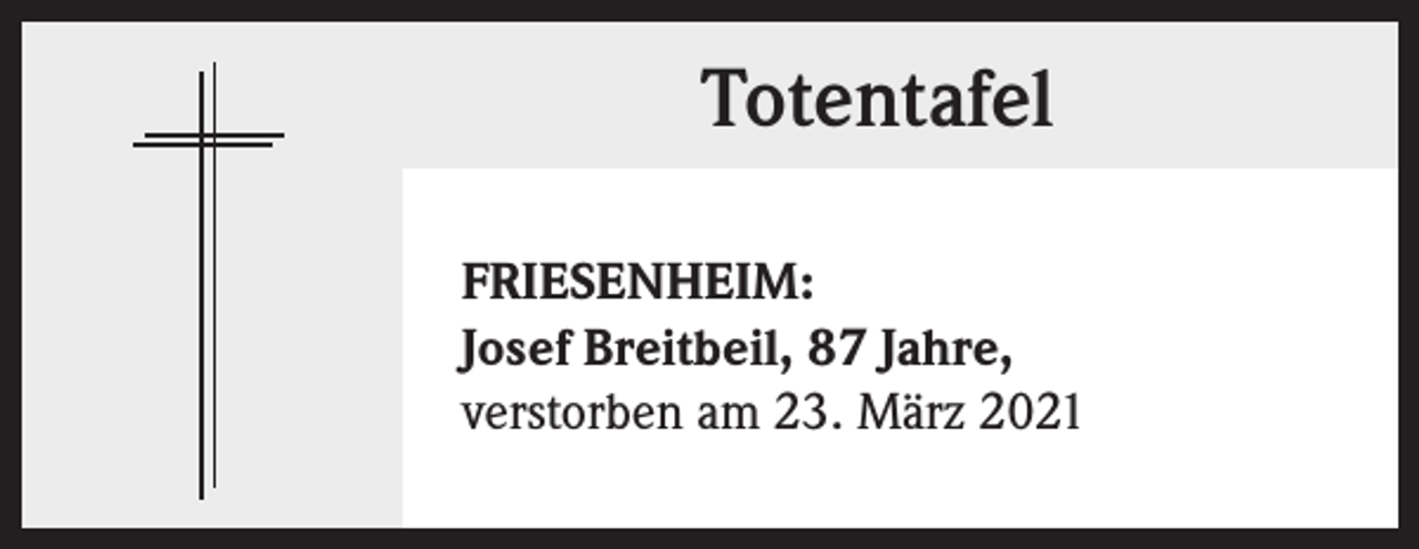 <p>Totentafel<br />FRIESENHEIM:<br />Josef Breitbeil, 87 Jahre,<br />verstorben am 23. März 2021</p>