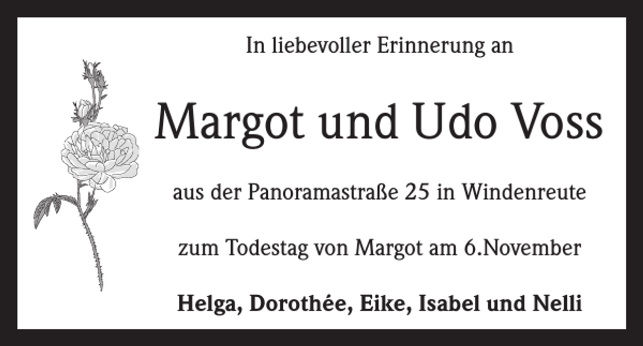 <p>In liebevoller Erinnerung an</p><p>Margot und Udo Voss<br />aus der Panoramastraße 25 in Windenreute<br />zum Todestag von Margot am 6.November<br />Helga, Dorothée, Eike, Isabel und Nelli</p>