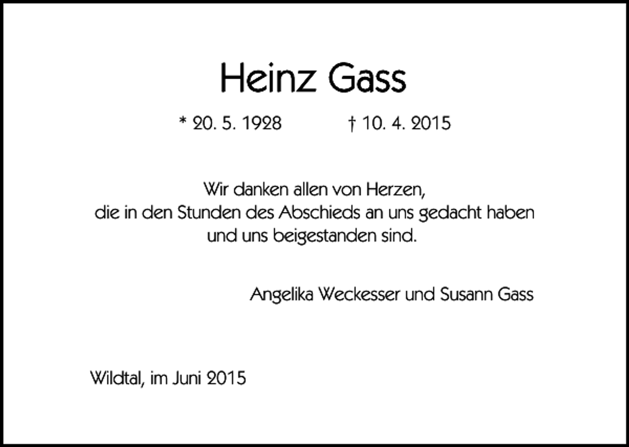 <p>* 20. 5. 1928</p><p>† 10. 4. 2015</p><p>Wir danken allen von Herzen,<br />die in den Stunden des Abschieds an uns gedacht haben<br />und uns beigestanden sind.<br />Angelika Weckesser und Susann Gass</p><p>Wildtal, im Juni 2015</p>