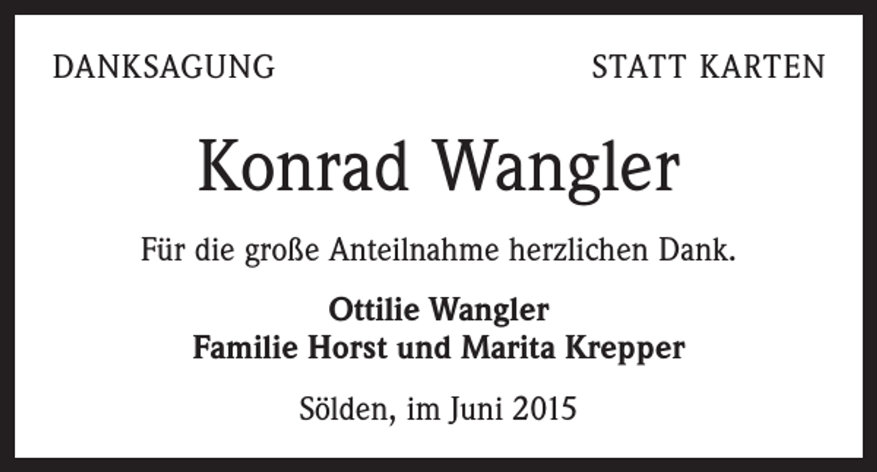 <p>DANKSAGUNG</p><p>STATT KARTEN</p><p>Konrad Wangler<br />Für die große Anteilnahme herzlichen Dank.<br />Ottilie Wangler<br />Familie Horst und Marita Krepper<br />Sölden, im Juni 2015</p>
