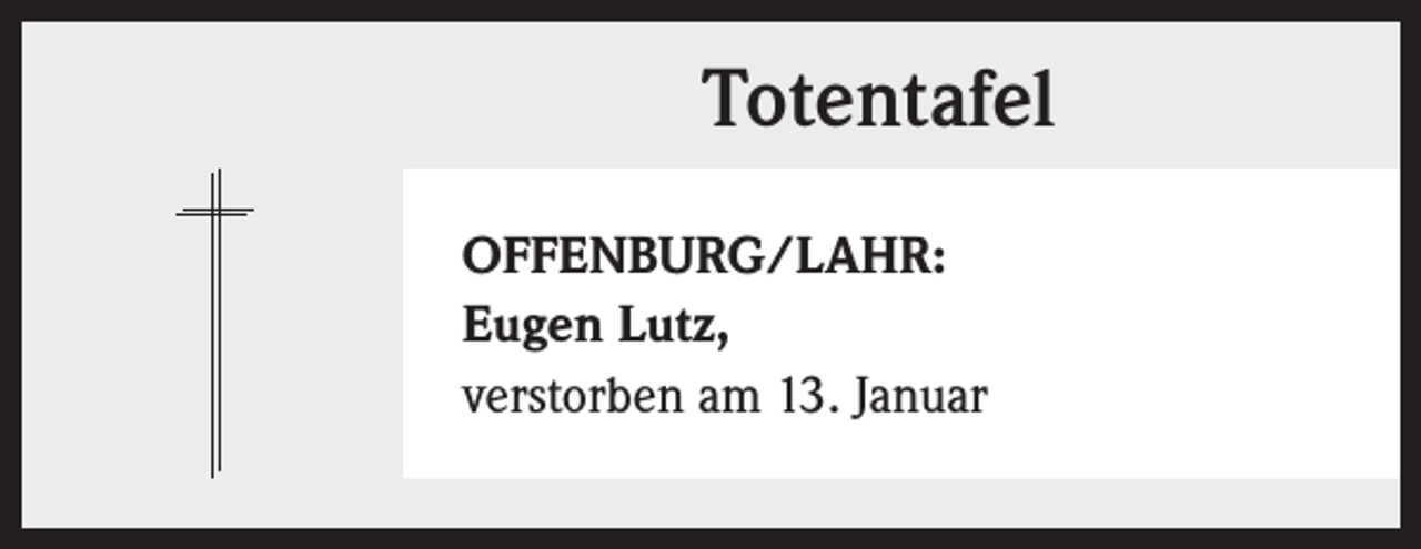 <p>Totentafel<br />OFFENBURG/LAHR:<br />Eugen Lutz,<br />verstorben am 13. Januar</p>