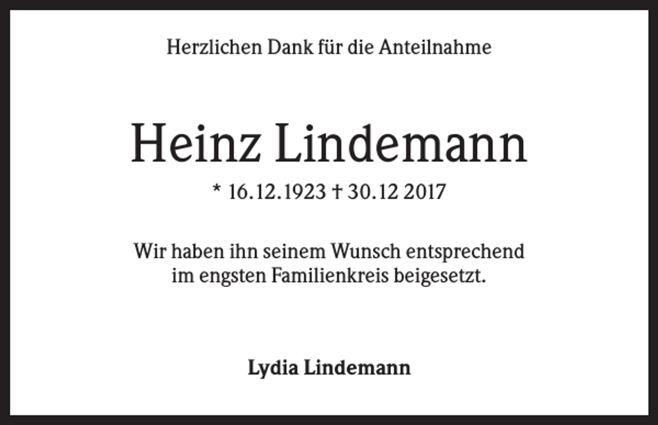 <p>Herzlichen Dank für die Anteilnahme</p><p>Heinz Lindemann<br />* 16.12.1923 † 30.1017<br />Wir haben ihn seinem Wunsch entsprechend<br />im engsten Familienkreis beigesetzt.</p><p>Lydia Lindemann</p>