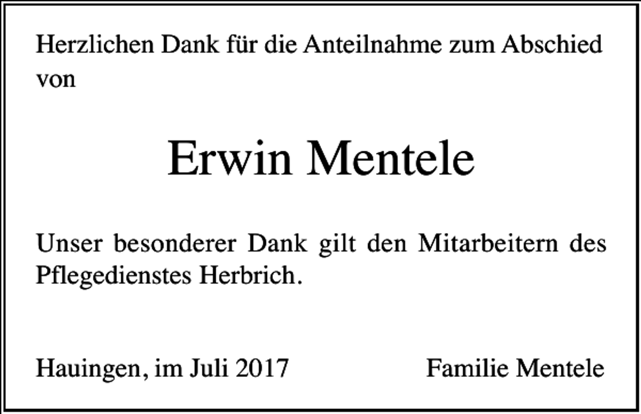 <p>Herzlichen Dank für die Anteilnahme zum Abschied<br />von</p><p>Erwin Mentele<br />Unser besonderer Dank gilt den Mitarbeitern des<br />Pflegedienstes Herbrich.</p><p>Hauingen, im Juli 2017</p><p>Familie Mentele</p>