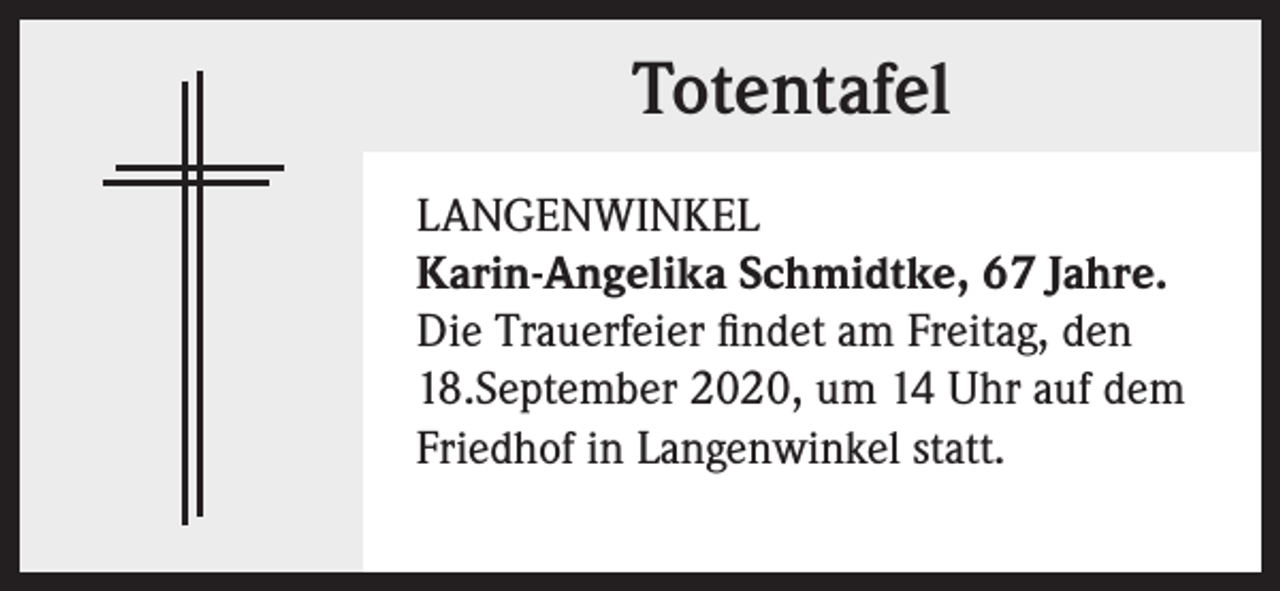 <p>Totentafel<br />LANGENWINKEL<br />Karin-Angelika Schmidtke, 67 Jahre.<br />Die Trauerfeier findet am Freitag, den<br />18.September 2020, um 14 Uhr auf dem<br />Friedhof in Langenwinkel statt.</p>