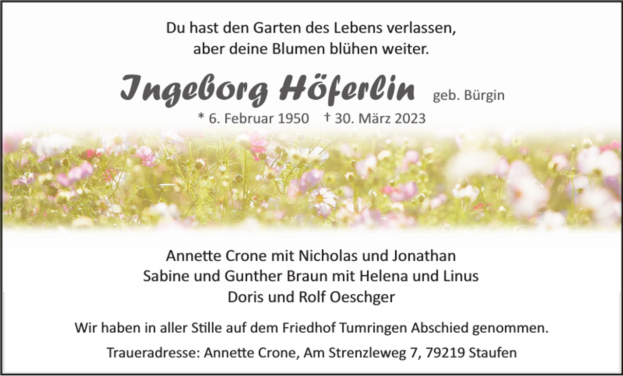 <p>Du hast den Garten des Lebens verlassen,<br />aber deine Blumen blühen weiter.</p><p>Annette Crone mit Nicholas und Jonathan<br />Sabine und Gunther Braun mit Helena und Linus<br />Doris und Rolf Oeschger<br />Wir haben in aller Stille auf dem Friedhof Tumringen Abschied genommen.<br />Traueradresse: Annette Crone, Am Strenzleweg 7, 79219 Staufen</p>