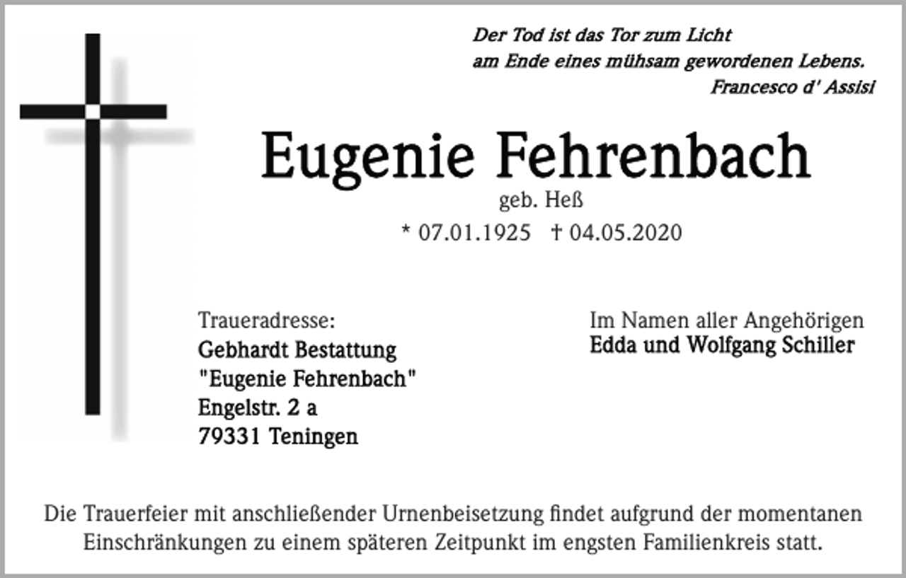 <p>geb. Heß<br />* 07.01.1925 † 04.05.2020</p><p>Traueradresse:</p><p>Im Namen aller Angehörigen</p><p>Die Trauerfeier mit anschließender Urnenbeisetzung ﬁndet aufgrund der momentanen<br />Einschränkungen zu einem späteren Zeitpunkt im engsten Familienkreis statt.</p>
