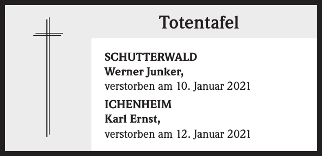 <p>Totentafel<br />SCHUTTERWALD<br />Werner Junker,<br />verstorben am 10. Januar 2021<br />ICHENHEIM<br />Karl Ernst,<br />verstorben am 12. Januar 2021</p>